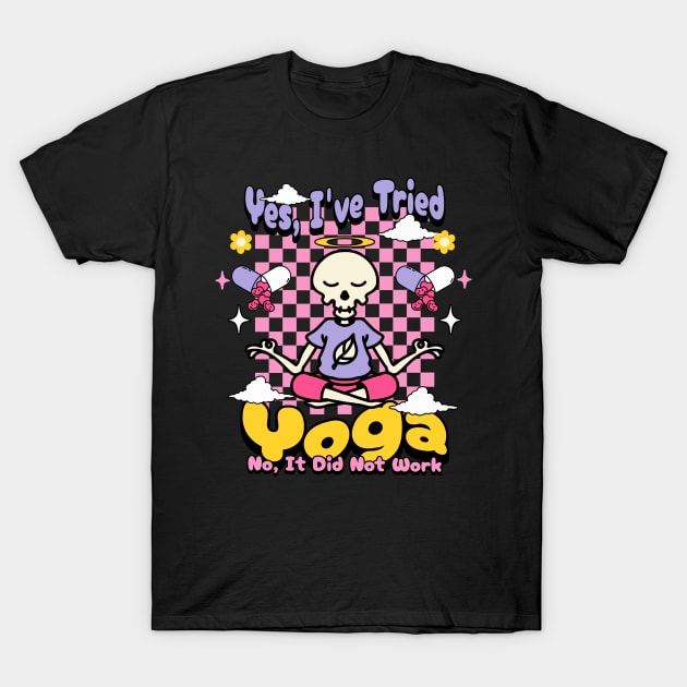 Yes, I have tried yoga. No, it did not work. T-Shirt by Unified by Design